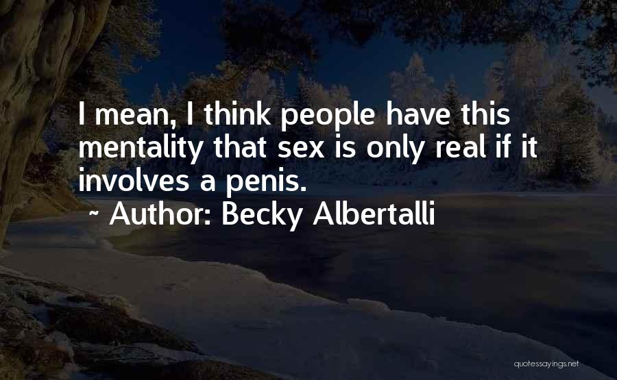 Becky Albertalli Quotes: I Mean, I Think People Have This Mentality That Sex Is Only Real If It Involves A Penis.