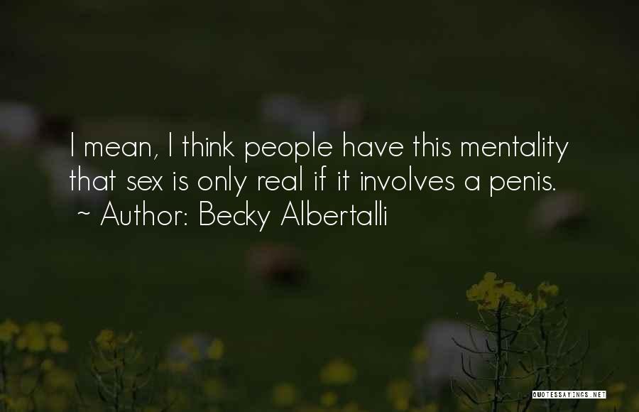 Becky Albertalli Quotes: I Mean, I Think People Have This Mentality That Sex Is Only Real If It Involves A Penis.