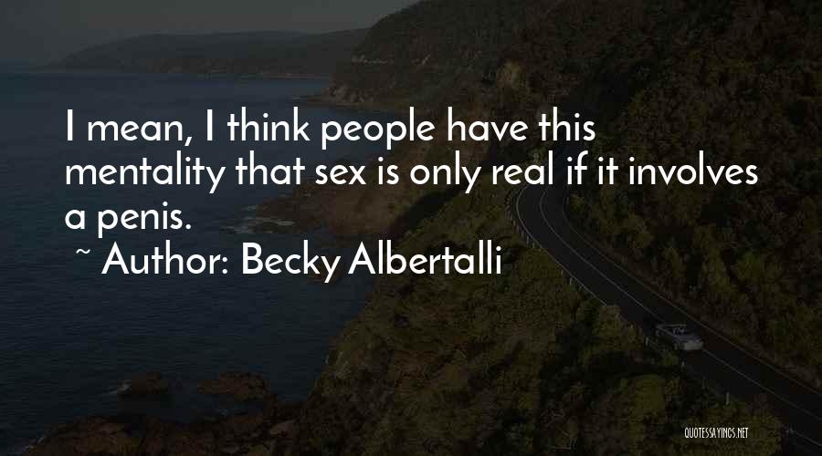 Becky Albertalli Quotes: I Mean, I Think People Have This Mentality That Sex Is Only Real If It Involves A Penis.