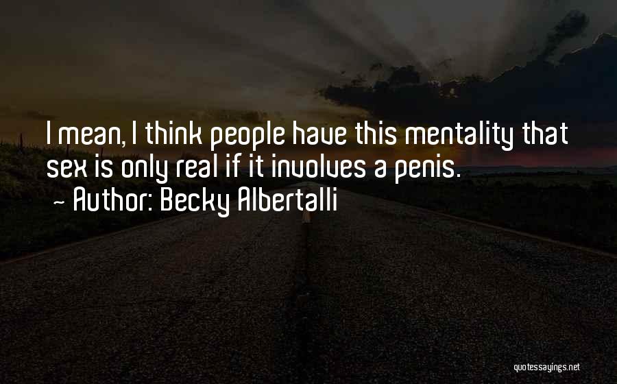 Becky Albertalli Quotes: I Mean, I Think People Have This Mentality That Sex Is Only Real If It Involves A Penis.