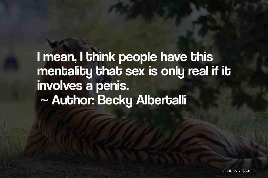 Becky Albertalli Quotes: I Mean, I Think People Have This Mentality That Sex Is Only Real If It Involves A Penis.