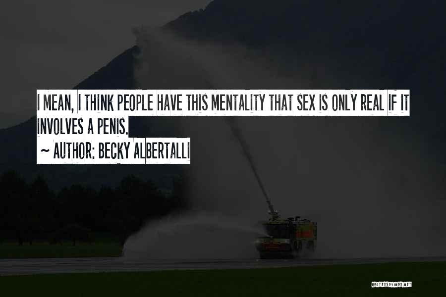 Becky Albertalli Quotes: I Mean, I Think People Have This Mentality That Sex Is Only Real If It Involves A Penis.