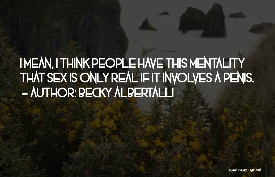 Becky Albertalli Quotes: I Mean, I Think People Have This Mentality That Sex Is Only Real If It Involves A Penis.