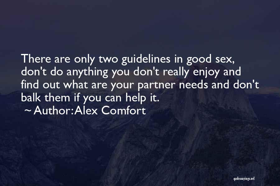 Alex Comfort Quotes: There Are Only Two Guidelines In Good Sex, Don't Do Anything You Don't Really Enjoy And Find Out What Are