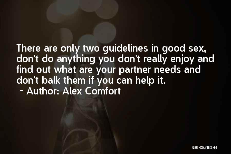 Alex Comfort Quotes: There Are Only Two Guidelines In Good Sex, Don't Do Anything You Don't Really Enjoy And Find Out What Are