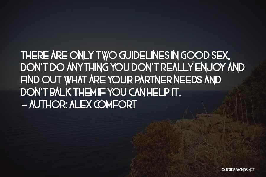 Alex Comfort Quotes: There Are Only Two Guidelines In Good Sex, Don't Do Anything You Don't Really Enjoy And Find Out What Are