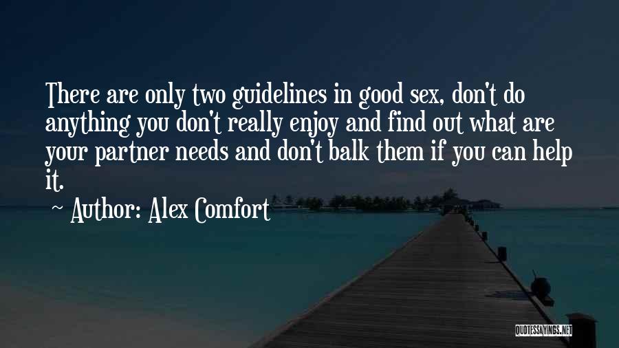 Alex Comfort Quotes: There Are Only Two Guidelines In Good Sex, Don't Do Anything You Don't Really Enjoy And Find Out What Are