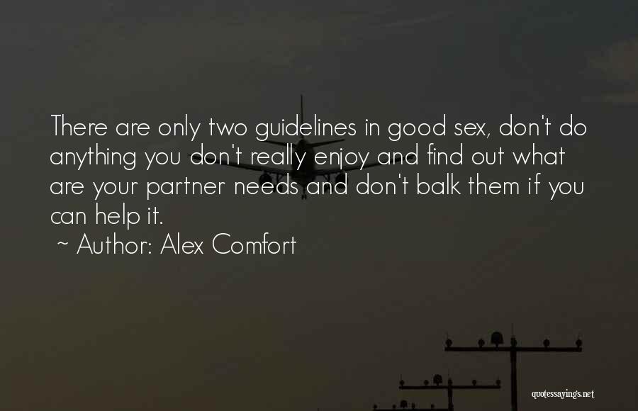 Alex Comfort Quotes: There Are Only Two Guidelines In Good Sex, Don't Do Anything You Don't Really Enjoy And Find Out What Are