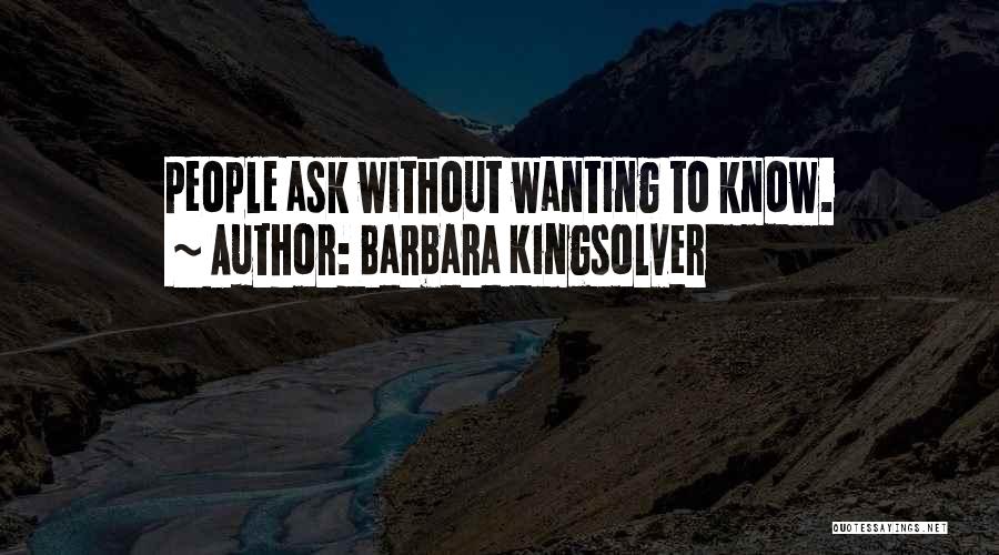 Barbara Kingsolver Quotes: People Ask Without Wanting To Know.