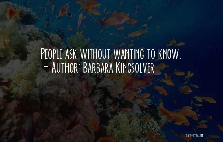 Barbara Kingsolver Quotes: People Ask Without Wanting To Know.