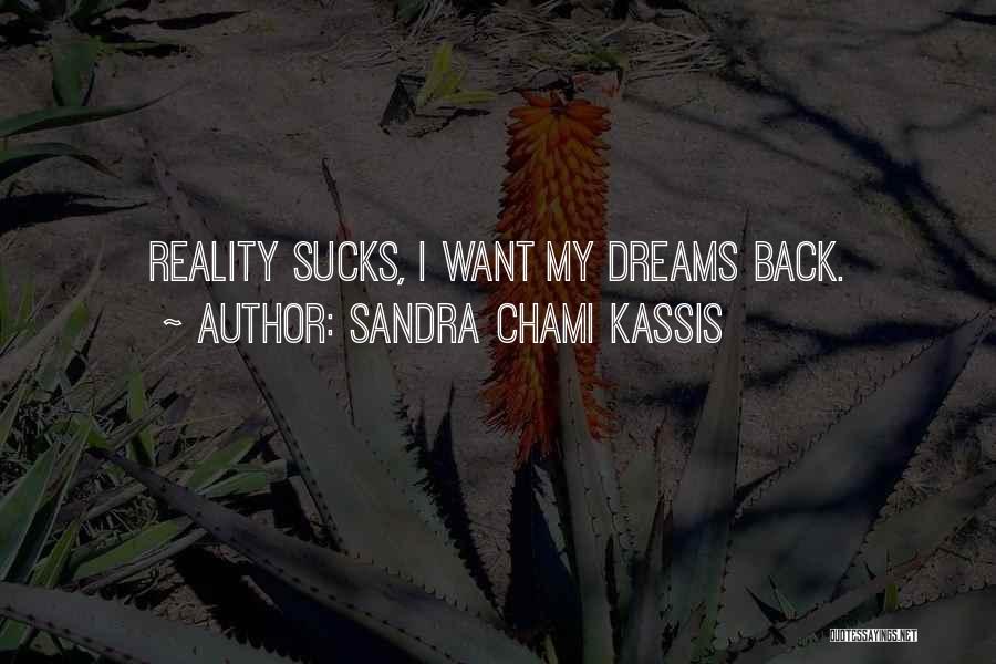 Sandra Chami Kassis Quotes: Reality Sucks, I Want My Dreams Back.