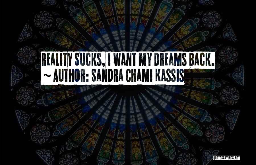 Sandra Chami Kassis Quotes: Reality Sucks, I Want My Dreams Back.