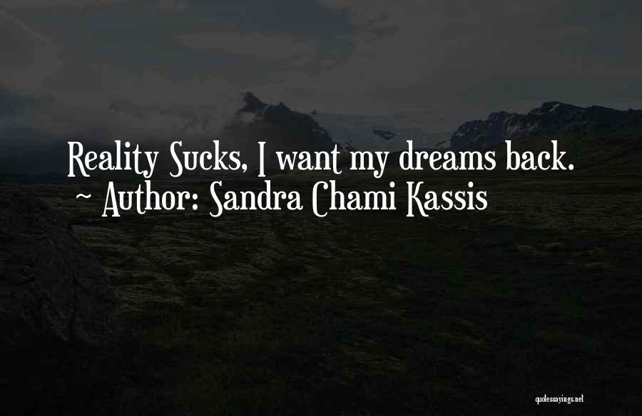 Sandra Chami Kassis Quotes: Reality Sucks, I Want My Dreams Back.