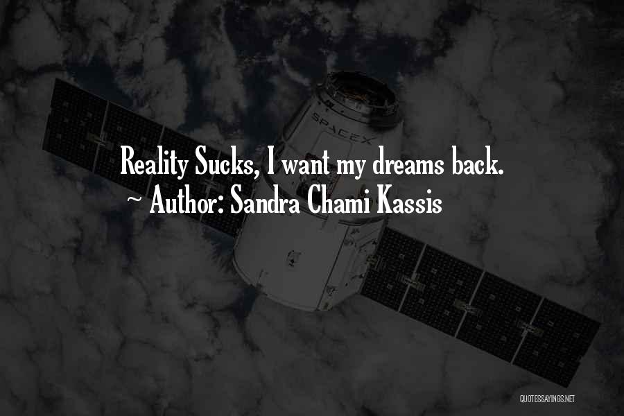 Sandra Chami Kassis Quotes: Reality Sucks, I Want My Dreams Back.
