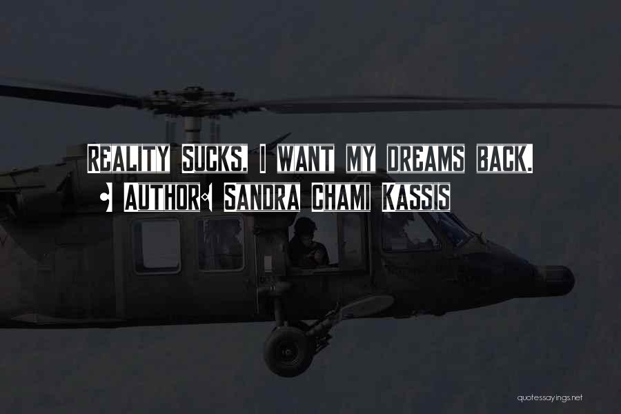 Sandra Chami Kassis Quotes: Reality Sucks, I Want My Dreams Back.