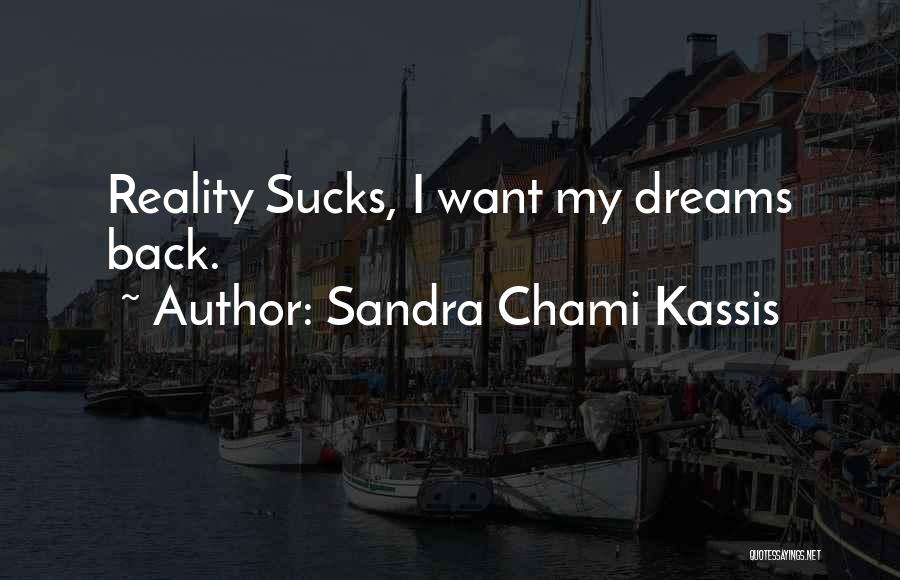 Sandra Chami Kassis Quotes: Reality Sucks, I Want My Dreams Back.