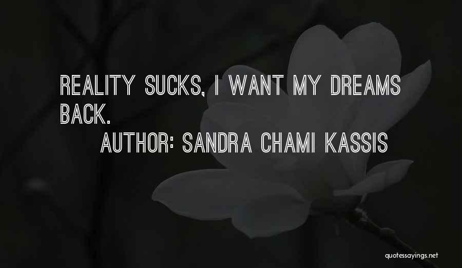 Sandra Chami Kassis Quotes: Reality Sucks, I Want My Dreams Back.