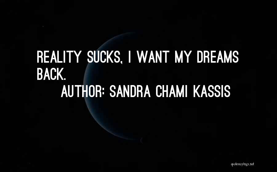 Sandra Chami Kassis Quotes: Reality Sucks, I Want My Dreams Back.