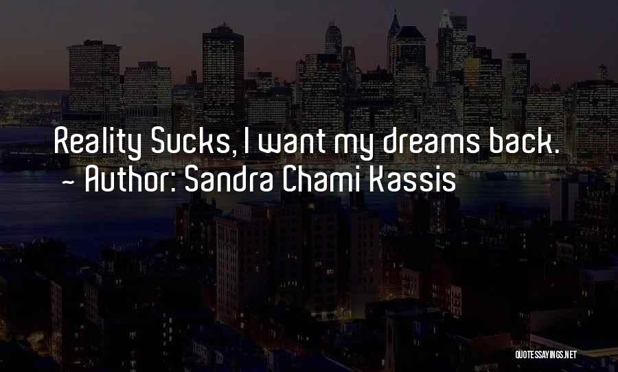 Sandra Chami Kassis Quotes: Reality Sucks, I Want My Dreams Back.