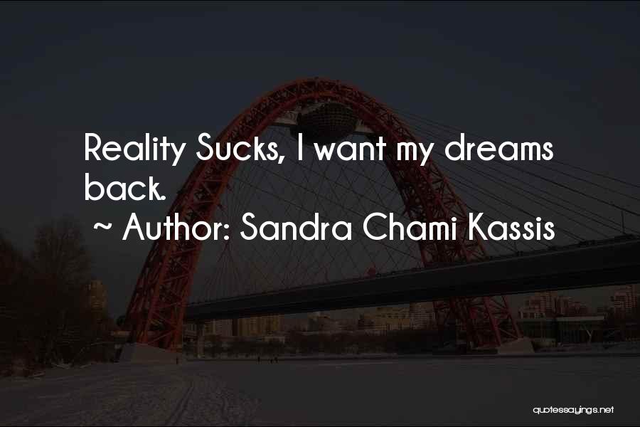Sandra Chami Kassis Quotes: Reality Sucks, I Want My Dreams Back.