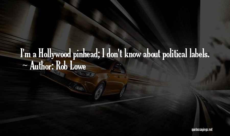 Rob Lowe Quotes: I'm A Hollywood Pinhead; I Don't Know About Political Labels.