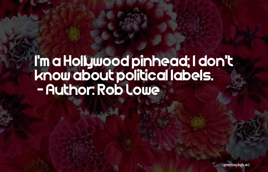 Rob Lowe Quotes: I'm A Hollywood Pinhead; I Don't Know About Political Labels.