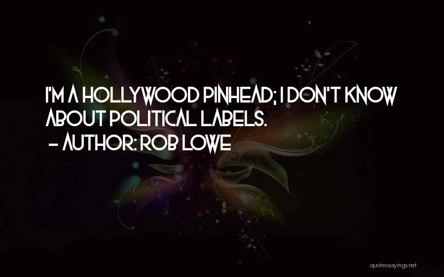 Rob Lowe Quotes: I'm A Hollywood Pinhead; I Don't Know About Political Labels.