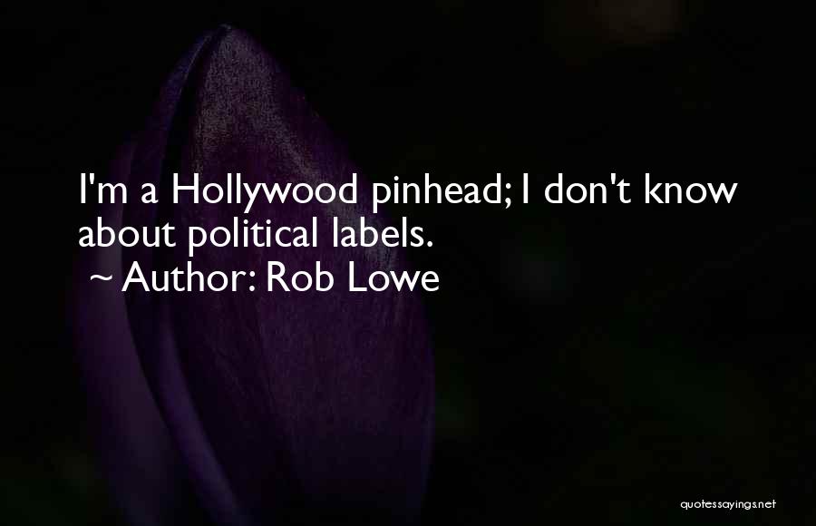 Rob Lowe Quotes: I'm A Hollywood Pinhead; I Don't Know About Political Labels.