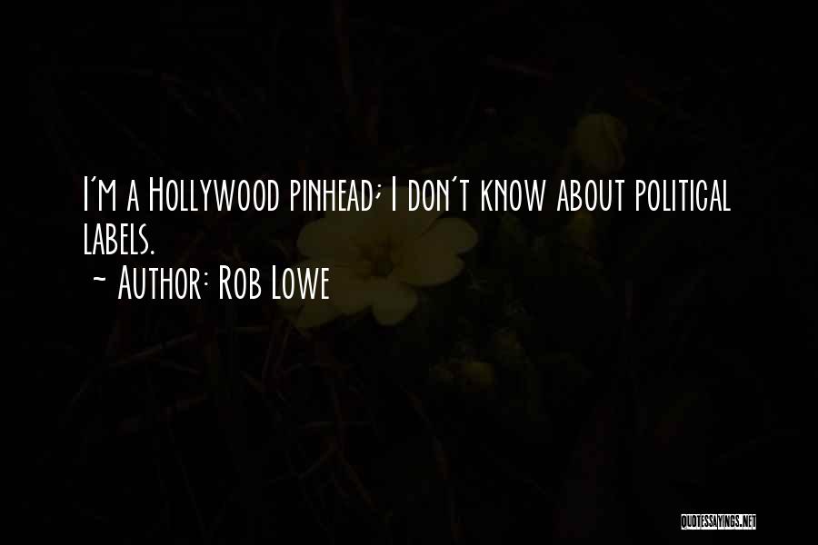 Rob Lowe Quotes: I'm A Hollywood Pinhead; I Don't Know About Political Labels.