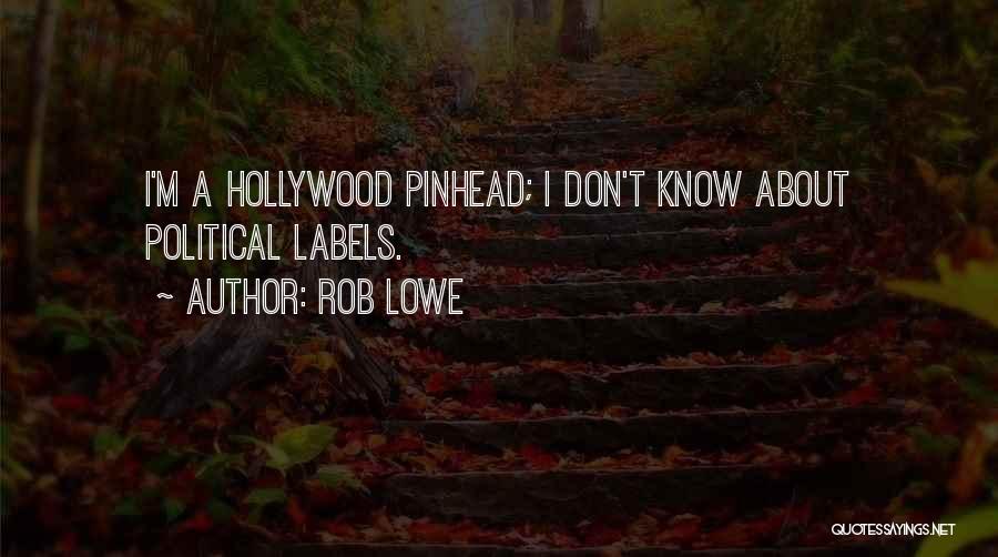 Rob Lowe Quotes: I'm A Hollywood Pinhead; I Don't Know About Political Labels.