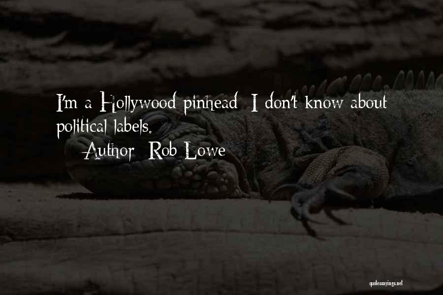 Rob Lowe Quotes: I'm A Hollywood Pinhead; I Don't Know About Political Labels.