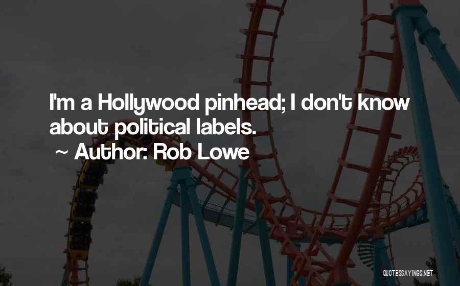 Rob Lowe Quotes: I'm A Hollywood Pinhead; I Don't Know About Political Labels.