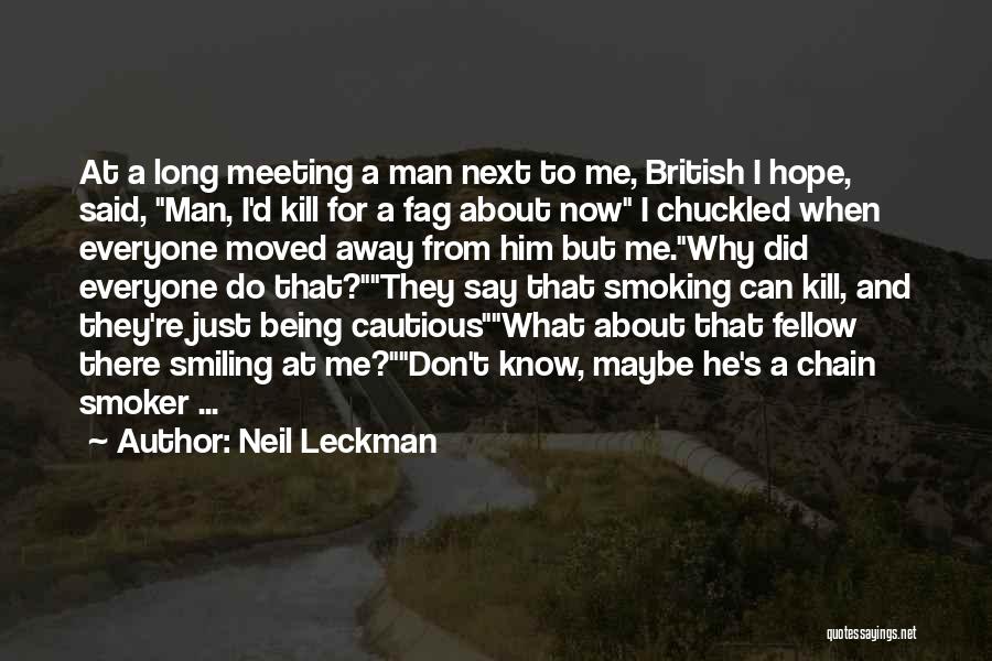 Neil Leckman Quotes: At A Long Meeting A Man Next To Me, British I Hope, Said, Man, I'd Kill For A Fag About