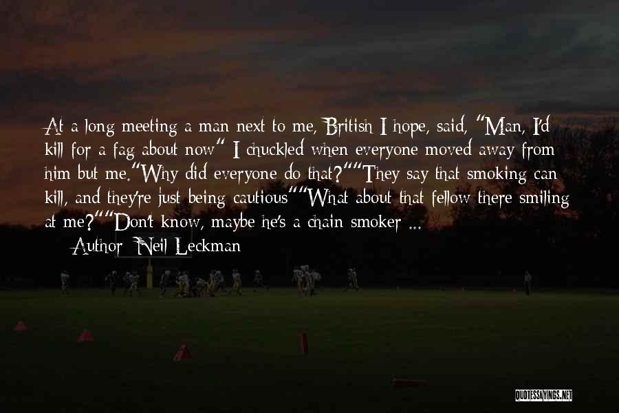 Neil Leckman Quotes: At A Long Meeting A Man Next To Me, British I Hope, Said, Man, I'd Kill For A Fag About