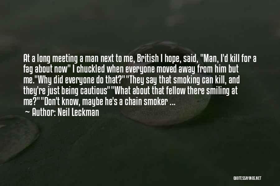 Neil Leckman Quotes: At A Long Meeting A Man Next To Me, British I Hope, Said, Man, I'd Kill For A Fag About