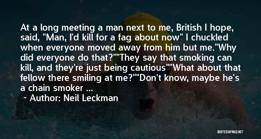 Neil Leckman Quotes: At A Long Meeting A Man Next To Me, British I Hope, Said, Man, I'd Kill For A Fag About