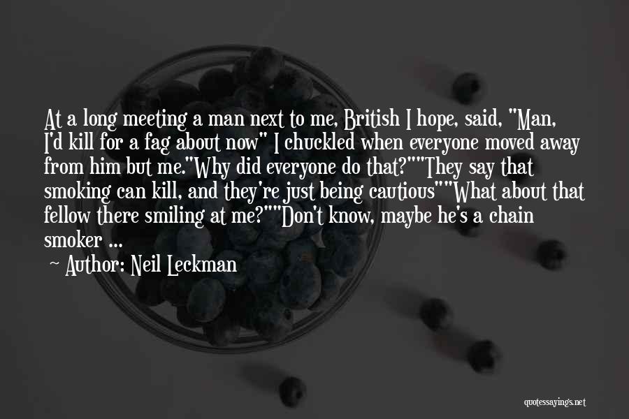 Neil Leckman Quotes: At A Long Meeting A Man Next To Me, British I Hope, Said, Man, I'd Kill For A Fag About