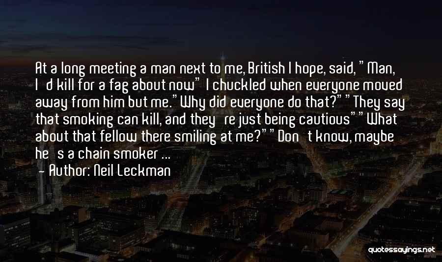 Neil Leckman Quotes: At A Long Meeting A Man Next To Me, British I Hope, Said, Man, I'd Kill For A Fag About