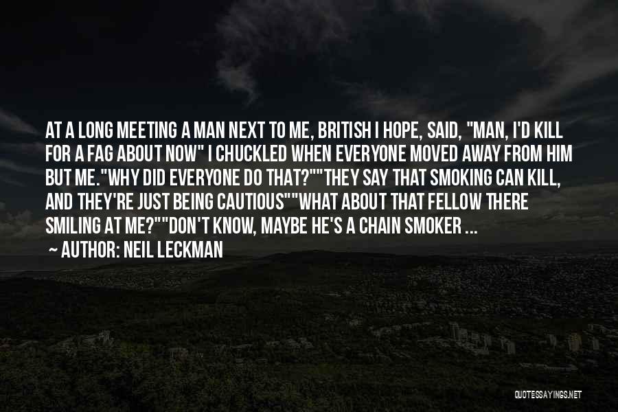 Neil Leckman Quotes: At A Long Meeting A Man Next To Me, British I Hope, Said, Man, I'd Kill For A Fag About