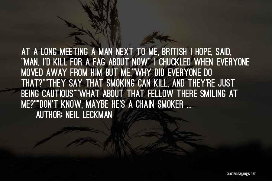 Neil Leckman Quotes: At A Long Meeting A Man Next To Me, British I Hope, Said, Man, I'd Kill For A Fag About