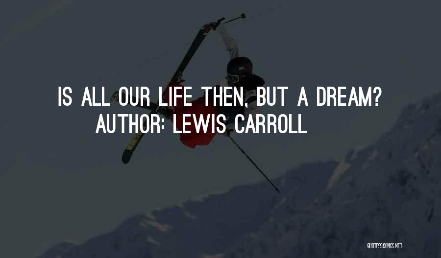 Lewis Carroll Quotes: Is All Our Life Then, But A Dream?