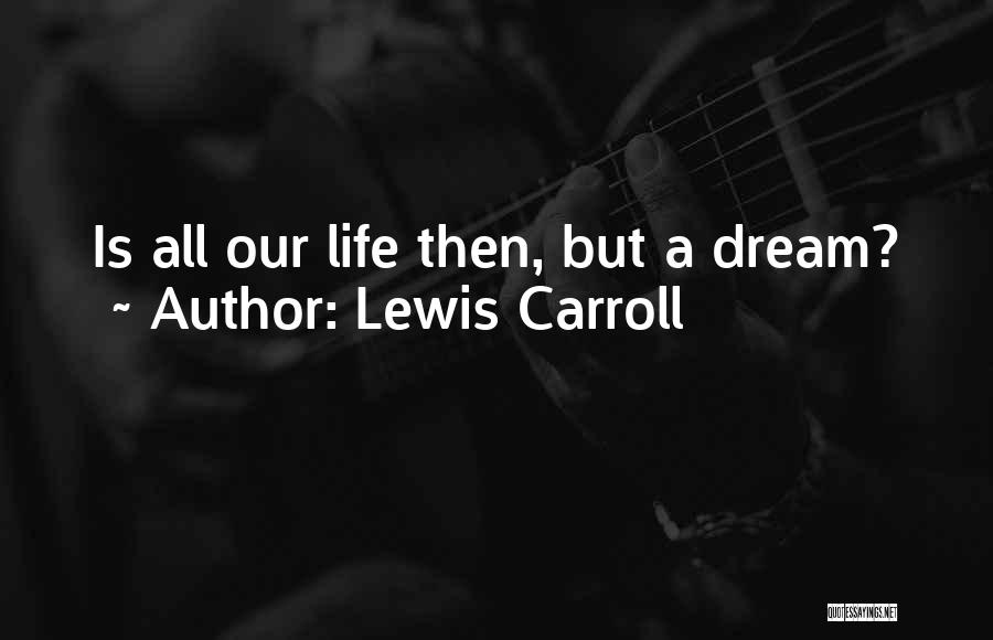 Lewis Carroll Quotes: Is All Our Life Then, But A Dream?
