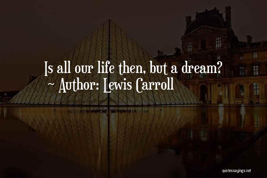 Lewis Carroll Quotes: Is All Our Life Then, But A Dream?