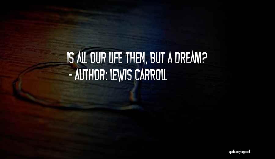 Lewis Carroll Quotes: Is All Our Life Then, But A Dream?