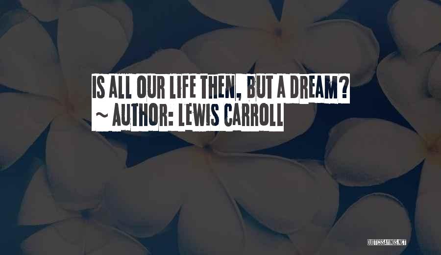 Lewis Carroll Quotes: Is All Our Life Then, But A Dream?