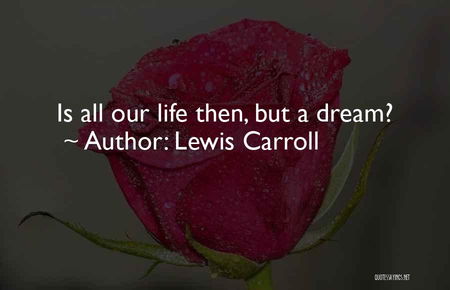 Lewis Carroll Quotes: Is All Our Life Then, But A Dream?