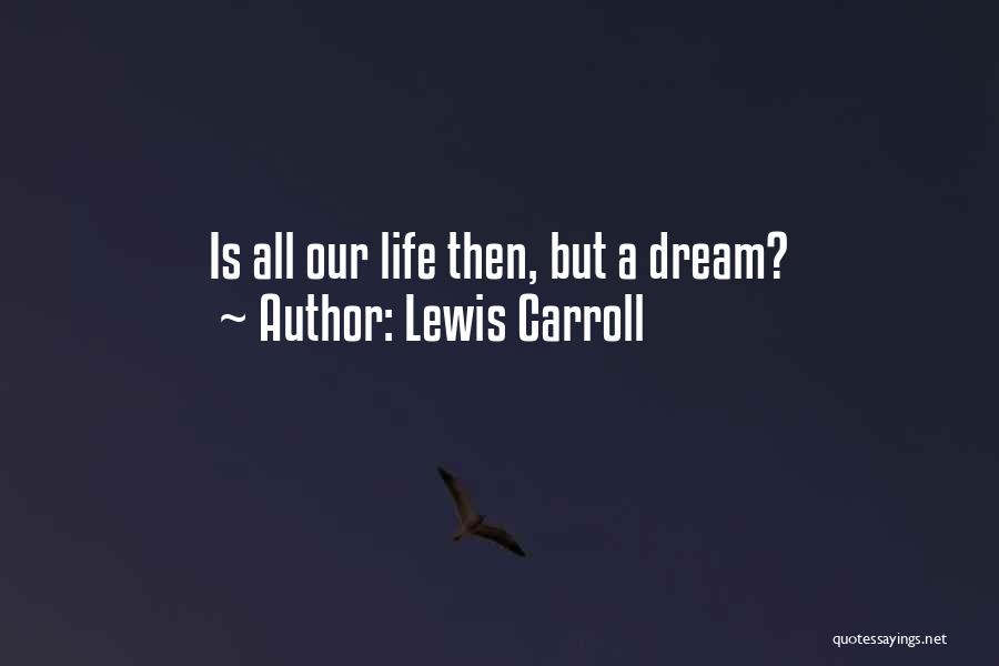 Lewis Carroll Quotes: Is All Our Life Then, But A Dream?