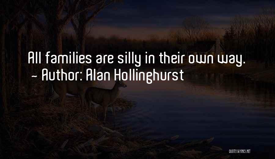Alan Hollinghurst Quotes: All Families Are Silly In Their Own Way.