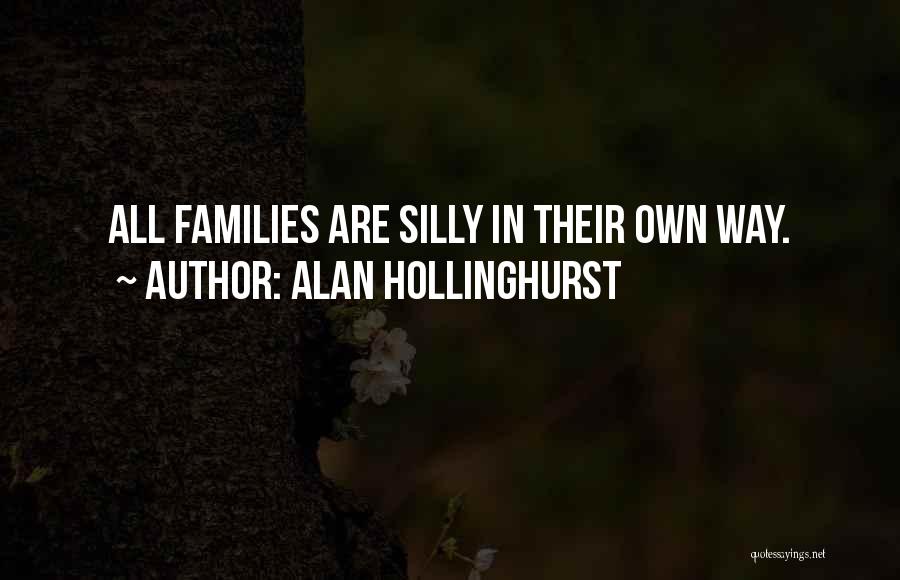 Alan Hollinghurst Quotes: All Families Are Silly In Their Own Way.
