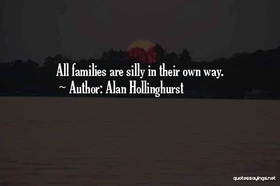 Alan Hollinghurst Quotes: All Families Are Silly In Their Own Way.